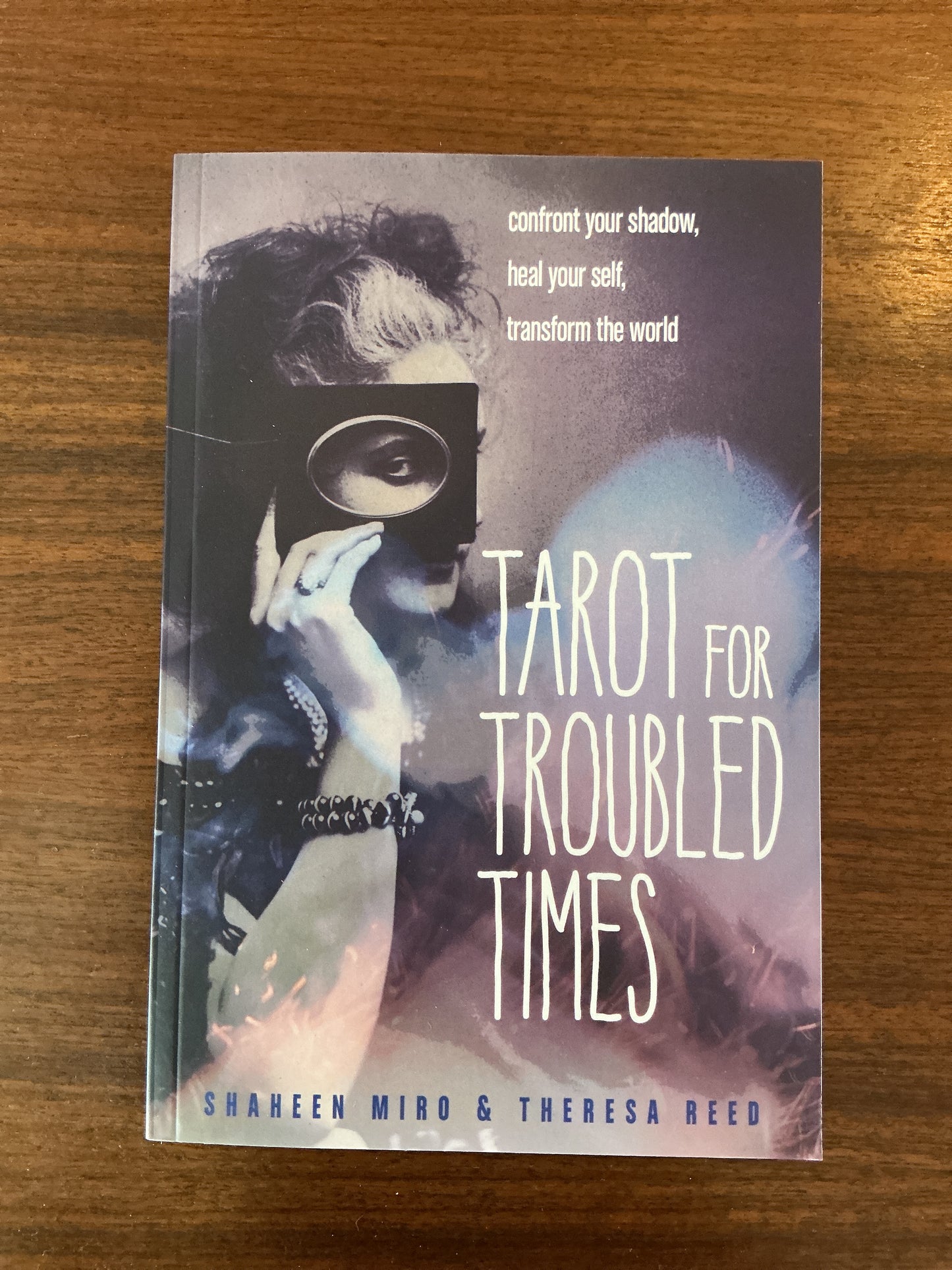 Tarot for Troubled Times by Shaheen Miro and Theresa Reed