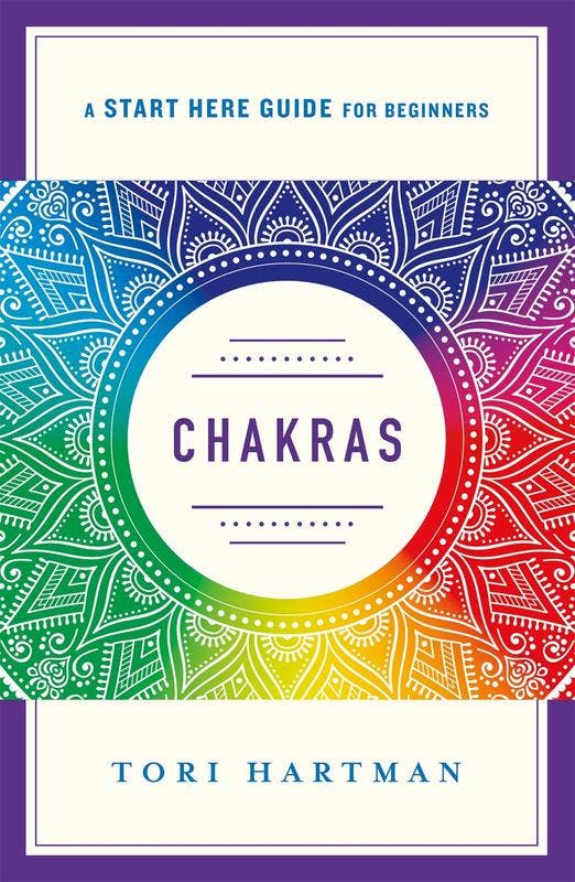 Chakras: A Start Here Guide for Beginners by Tori Hartman