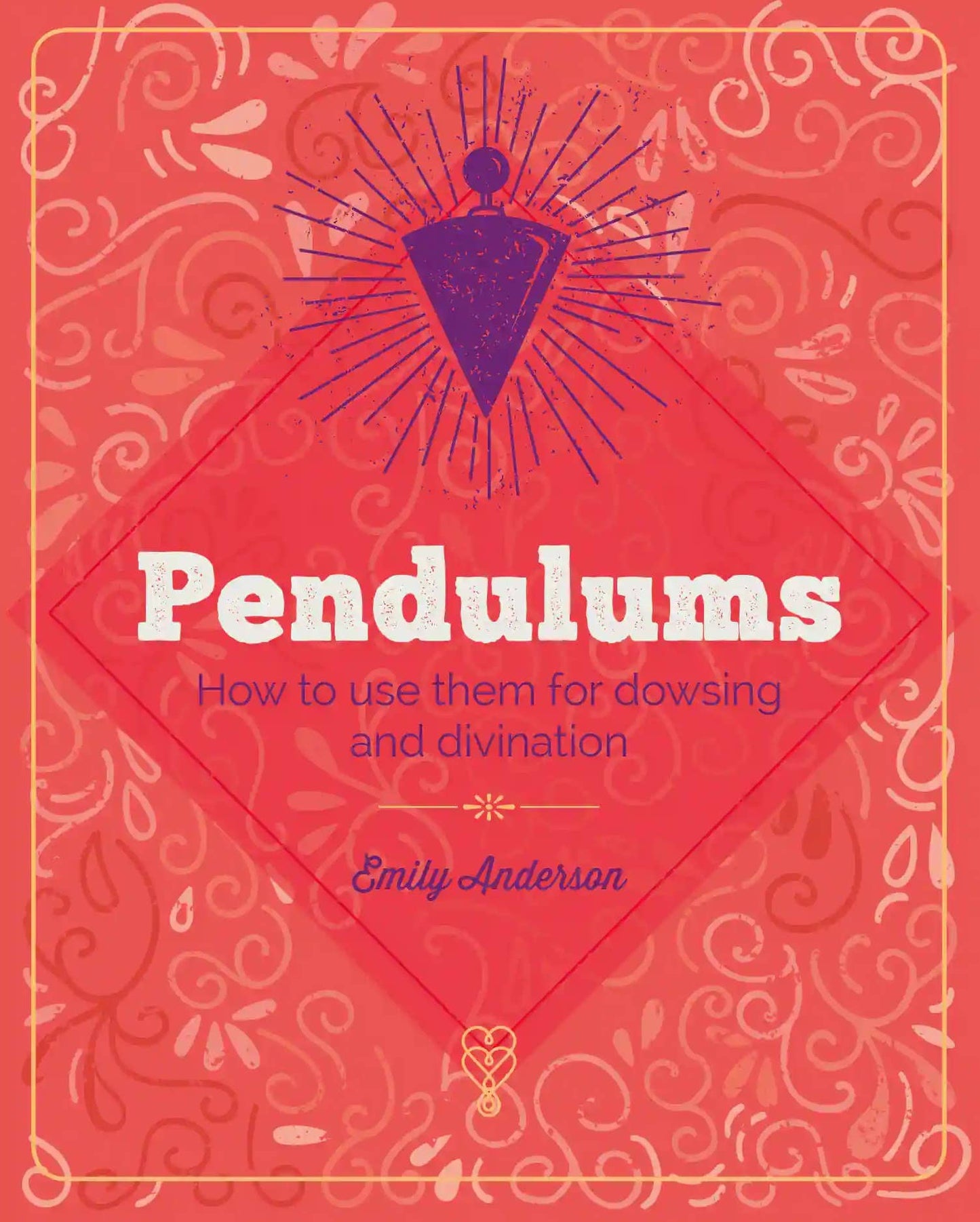 Essential Book of Pendulums: Divine Everyday Healing Answers by Emily Anderson