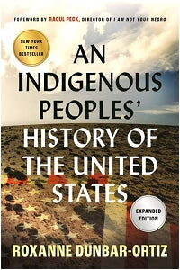 An Indigenous Peoples' History of the United States, by Roxanne Dunbar-Ortiz Expanded Edition
