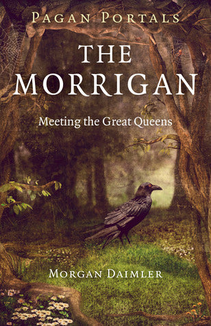 The Morrigan: Meeting the Great Queens by Morgan Daimler - Pagan Portals