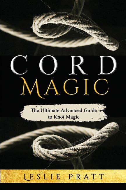 CORD Magic: The Ultimate Advanced Guide to Knot Magic by Leslie Pratt