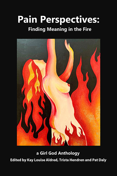 Pain Perspective: finding meaning in the fire edited by kay Louise Aldred, Trista Hendren and Pat Daly
