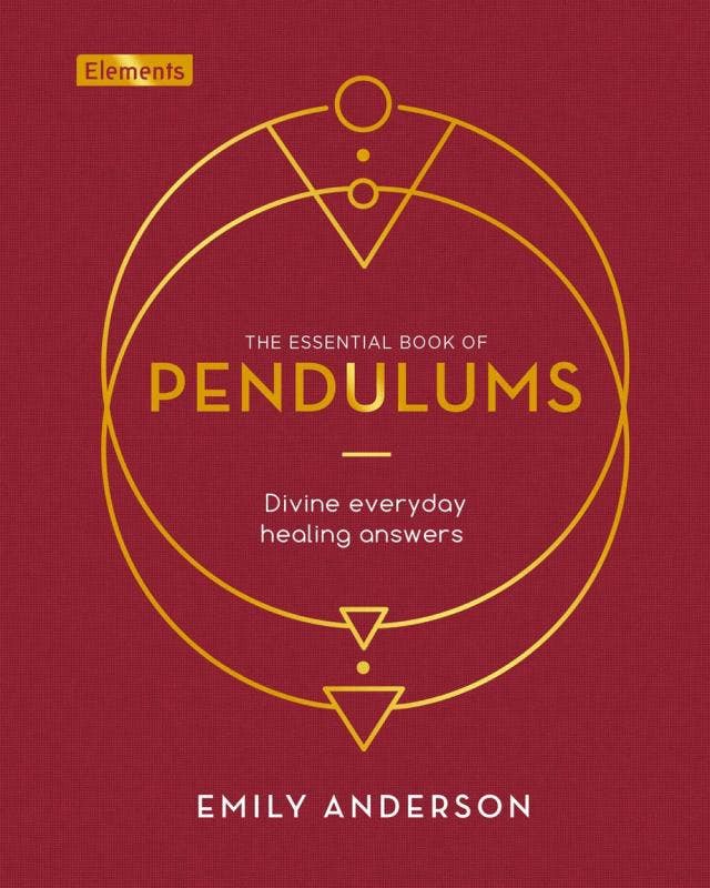 Essential Book of Pendulums: Divine Everyday Healing Answers by Emily Anderson