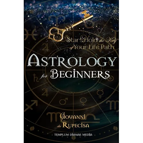 Astrology for Beginners: Stars Hold the Key of Your Life Path by Giovanni Da Rupecisa
