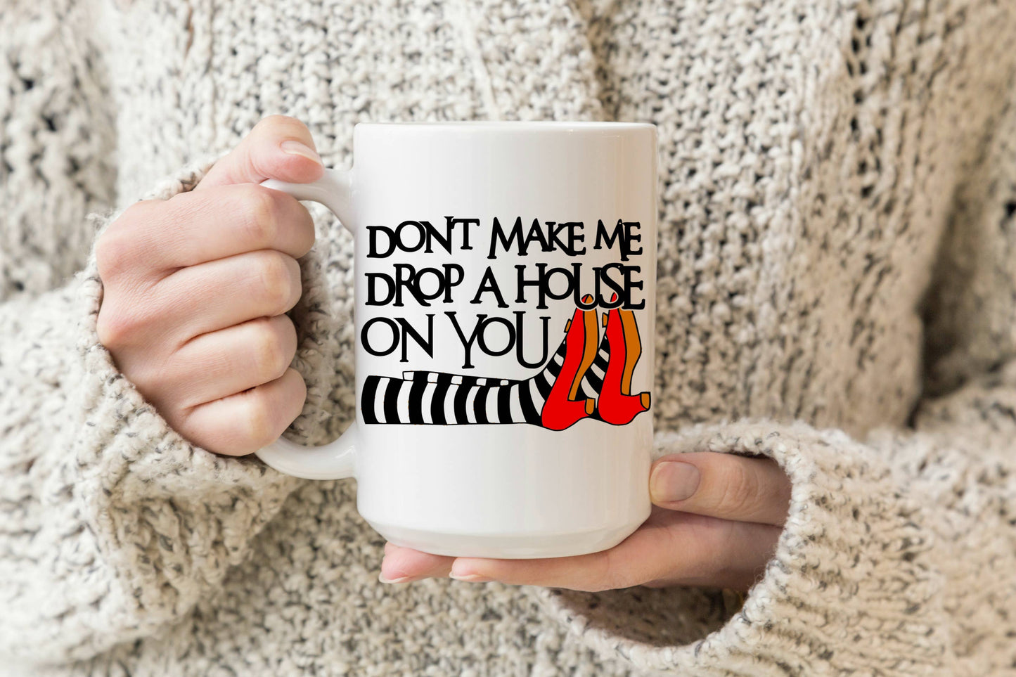 Don't make me Drop a House on you 15 oz Mug