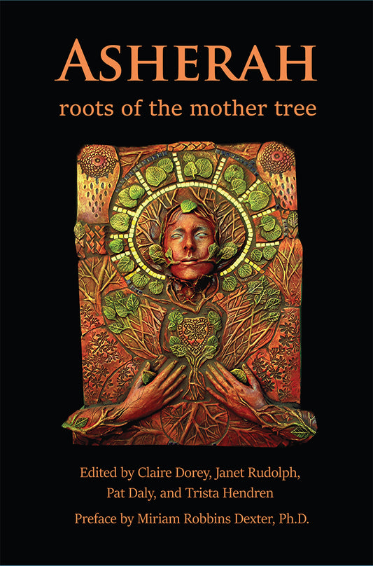 Asherah Roots of the Mother Tree Edited By Claire Dorey, Janet Rudolph, Pat Daly and Trista Hendren