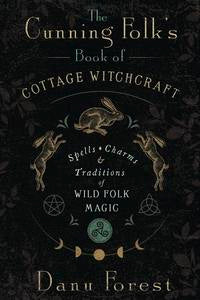 The Cunning Folk's Book of Cottage Witchcraft by Danu Forest