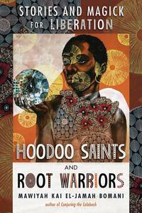 Hoodoo Saints and Root Warriors by Mawiyah Kai EL-Jamah Bomani