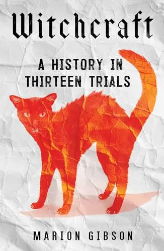 Witchcraft: A History in Thirteen Trials by Marion Gibson