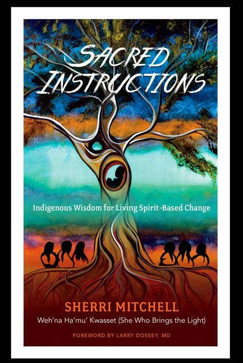 Sacred Instructions: Indigenous Wisdom, by Sherri Mitchell