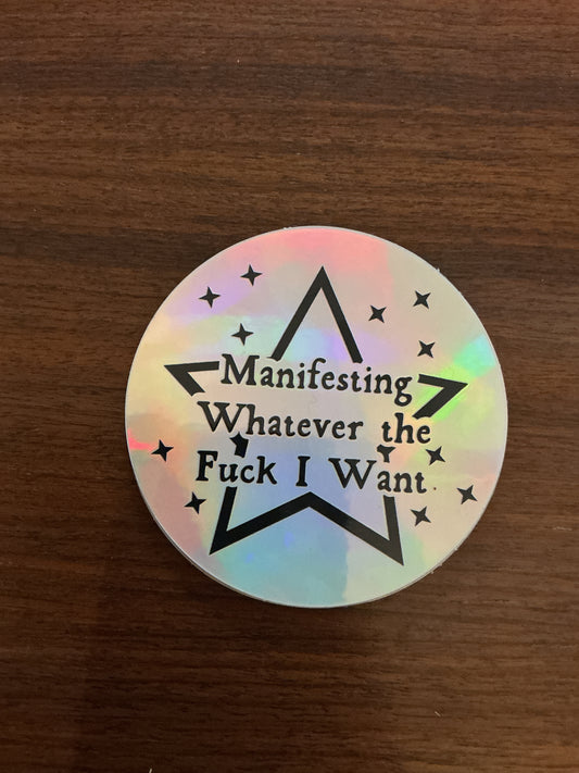Manifesting Whatever The F*ck I Want Holographic Sticker