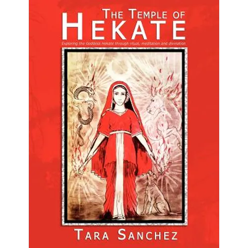 The Temple of Hekate: Exploring the Goddess Hekate Through Ritual, Meditation and Divination by Tara Sanchez
