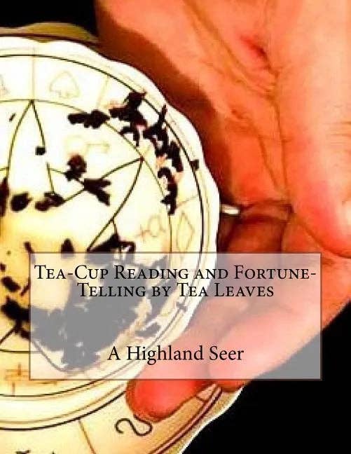 Tea-Cup Reading and Fortune-Telling by Tea Leaves by the highland seer