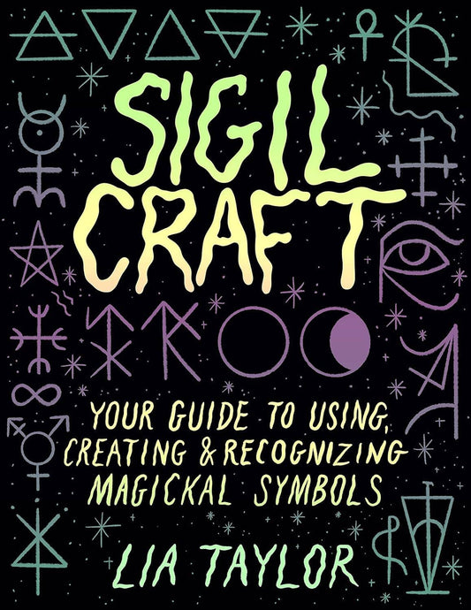 Sigil Craft: Your Guide to Using & Creating Magickal Symbols by Lia Taylor