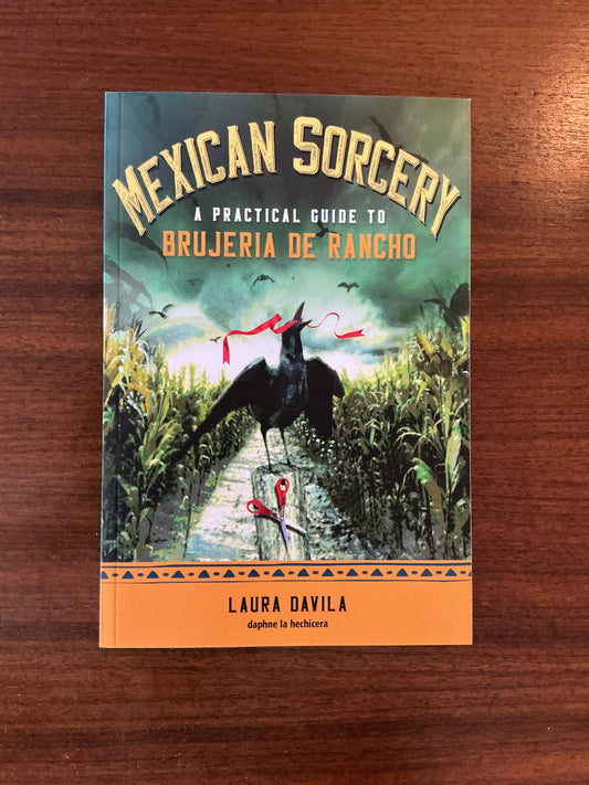 Mexican Sorcery A Practical Guide to Brujeria de Rancho by Laura Davila