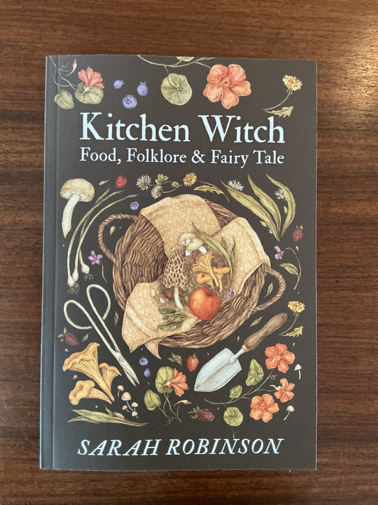 Kitchen Witch: Food, Folklore and Fairy Tale by Sarah Robinson