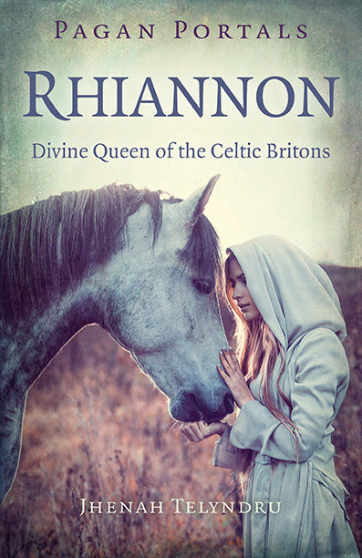 Rhiannon Divine Queen of the Celtic Britons by Jhenah Telyndru - Pagan Portals